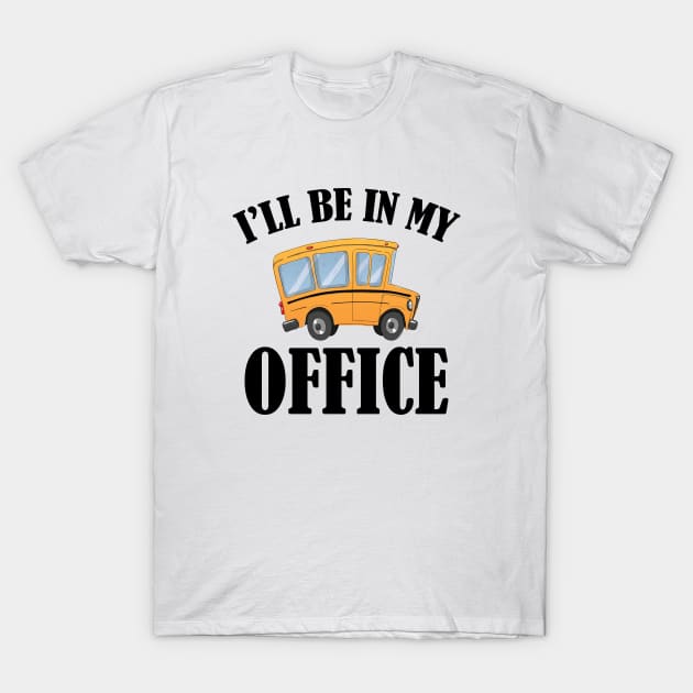 Bus Driver - I'll be in my office T-Shirt by KC Happy Shop